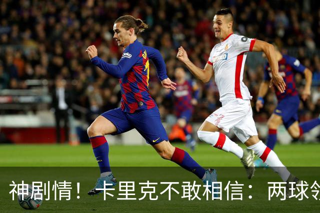 神剧情！卡里克不敢相信：两球领先被逆转，曼联主场沦陷，惨遭淘汰出局
