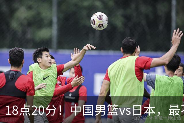 18点20分！中国男篮vs日本，最不利消息传来，郭士强进决赛更难了